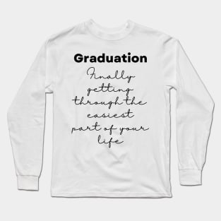 Graduation. Finally getting through the easiest part of your life - Lifes Inspirational Quotes Long Sleeve T-Shirt